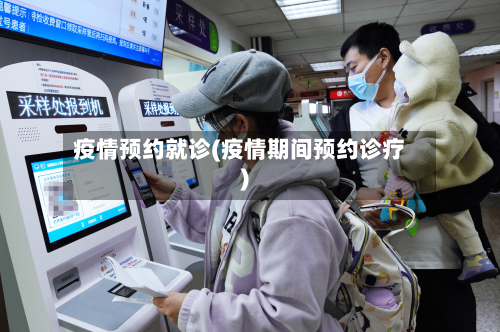 疫情预约就诊(疫情期间预约诊疗)