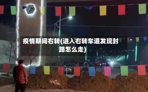 疫情期间右转(进入右转车道发现封路怎么走)