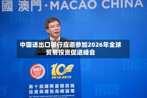 中国进出口银行应邀参加2026年全球贸易投资促进峰会-第2张图片