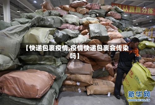 【快递包裹疫情,疫情快递包裹会传染吗】-第2张图片