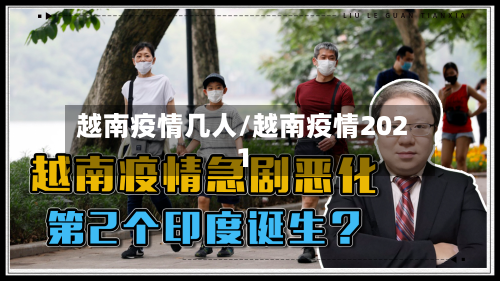 越南疫情几人/越南疫情2021-第2张图片