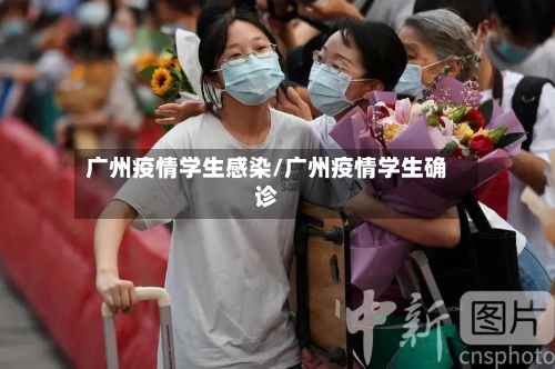 广州疫情学生感染/广州疫情学生确诊