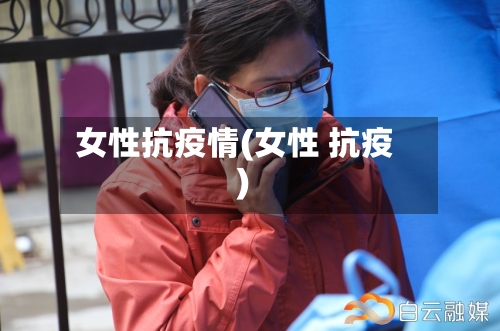 女性抗疫情(女性 抗疫)-第2张图片