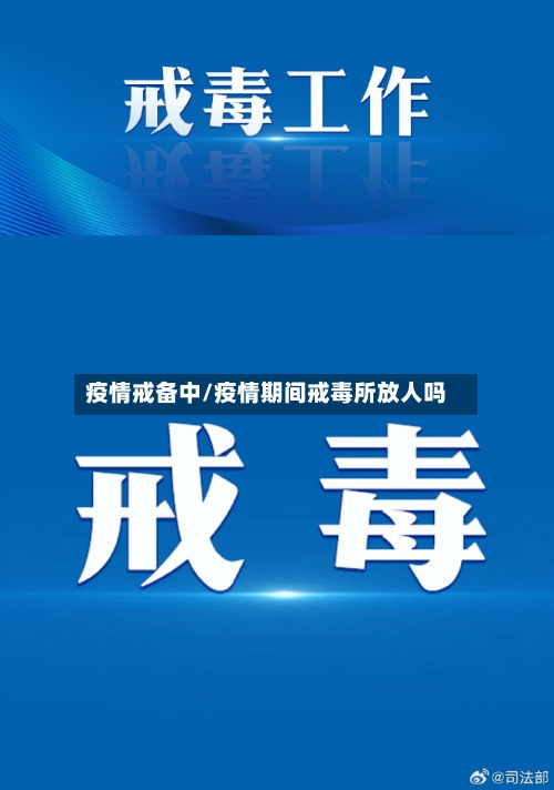 疫情戒备中/疫情期间戒毒所放人吗