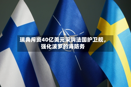 瑞典斥资40亿美元采购法国护卫舰，强化波罗的海防务-第2张图片