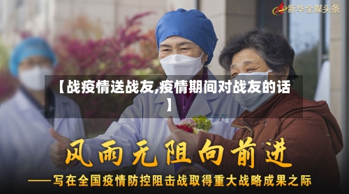 【战疫情送战友,疫情期间对战友的话】-第3张图片