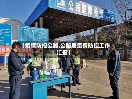 【疫情防控公路,公路局疫情防控工作汇报】-第2张图片