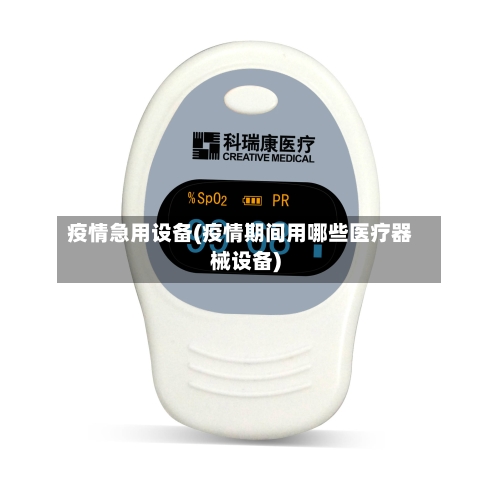 疫情急用设备(疫情期间用哪些医疗器械设备)-第2张图片
