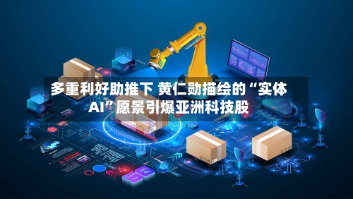 多重利好助推下 黄仁勋描绘的“实体AI”愿景引爆亚洲科技股-第2张图片