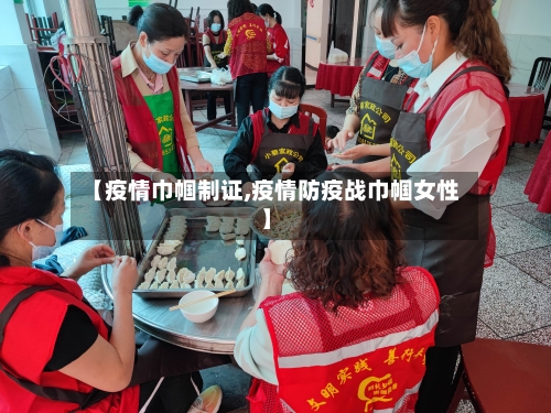 【疫情巾帼制证,疫情防疫战巾帼女性】
