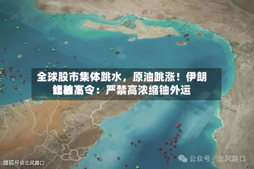 全球股市集体跳水，原油跳涨！伊朗比较高领袖下令：严禁高浓缩铀外运-第2张图片