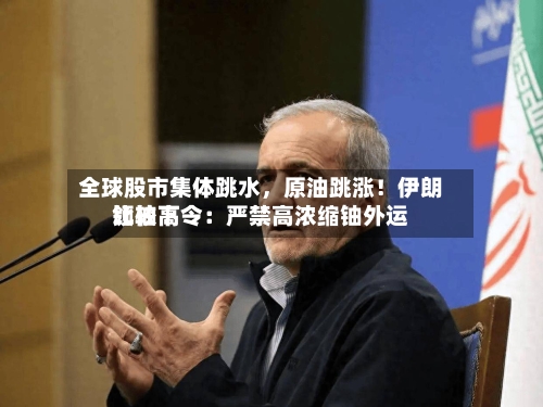 全球股市集体跳水，原油跳涨！伊朗比较高领袖下令：严禁高浓缩铀外运-第3张图片