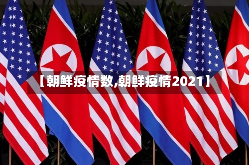 【朝鲜疫情数,朝鲜疫情2021】-第2张图片