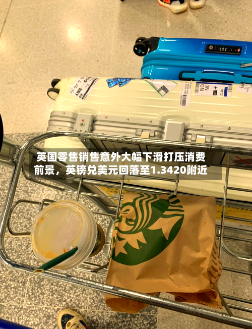 英国零售销售意外大幅下滑打压消费前景	，英镑兑美元回落至1.3420附近-第3张图片