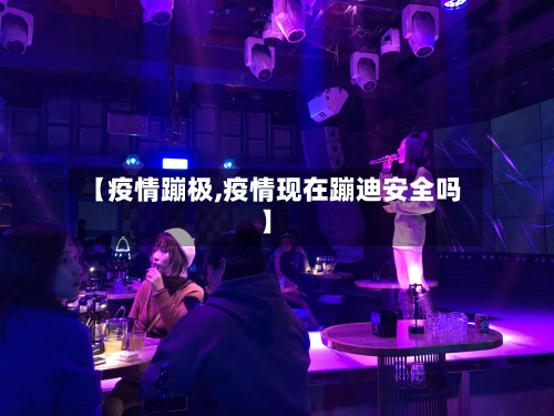 【疫情蹦极,疫情现在蹦迪安全吗】