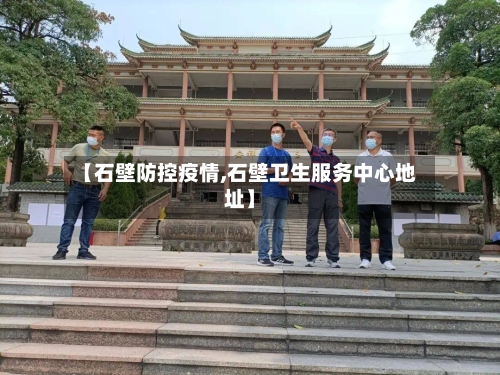 【石壁防控疫情,石壁卫生服务中心地址】-第3张图片