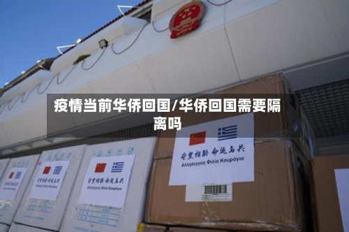 疫情当前华侨回国/华侨回国需要隔离吗