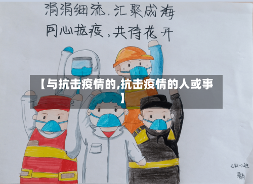 【与抗击疫情的,抗击疫情的人或事】